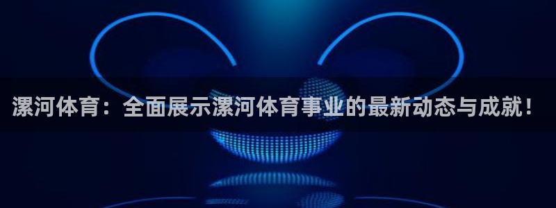 漯河体育：全面展示漯河体育事业的最新动态与成就！